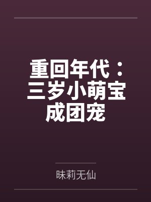 重回年代:三岁小萌宝成团宠by昧莉无仙 重回年代:三岁小萌宝成团宠by昧莉无仙