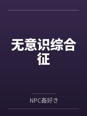 无意识综合征笔趣阁无弹窗 无意识综合征笔趣阁无弹窗