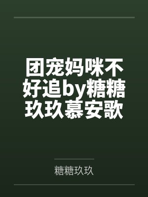 团宠妈咪不好追by糖糖玖玖慕安歌 团宠妈咪不好追by糖糖玖玖慕安歌