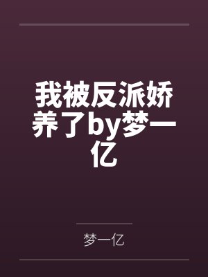 我被反派娇养了by梦一亿