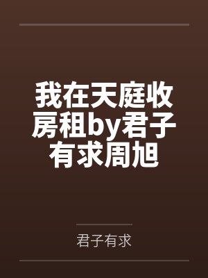 我在天庭收房租by君子有求周旭 我在天庭收房租by君子有求周旭