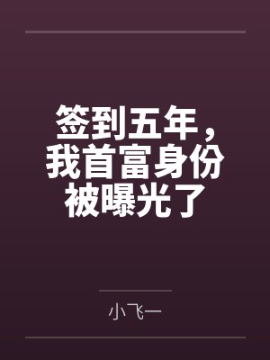 签到五年,我首富身份被曝光了by小飞一 签到五年,我首富身份被曝光了by小飞一