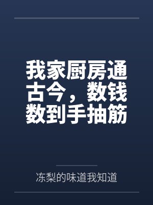 我家厨房通古今,数钱数到手抽筋 我家厨房通古今,数钱数到手抽筋