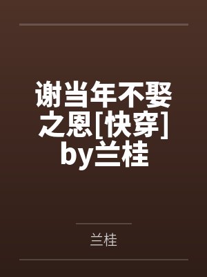 谢当年不娶之恩[快穿]by兰桂
