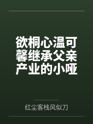 欲桐心温可馨继承父亲产业的小哑巴，初夜后迷上性爱