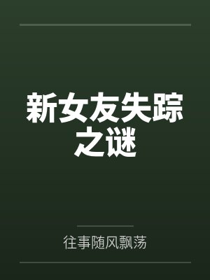 新女友失踪之谜by往事随风飘荡 新女友失踪之谜by往事随风飘荡