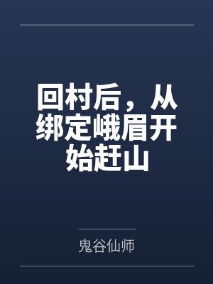 回村后,从绑定峨眉开始赶山 回村后,从绑定峨眉开始赶山