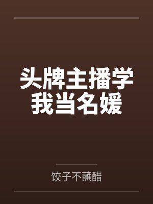 头牌主播学我当名媛 头牌主播学我当名媛