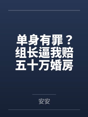 单身有罪?组长逼我赔五十万婚房 单身有罪?组长逼我赔五十万婚房