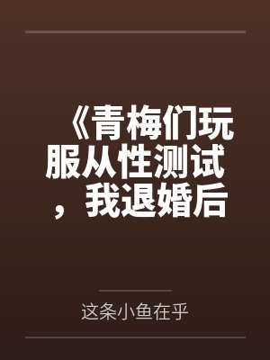 《青梅们玩服从性测试,我退婚后她们追悔莫及》 《青梅们玩服从性测试,我退婚后她们追悔莫及》
