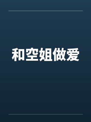 和空姐做爱 和空姐做爱