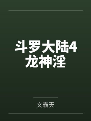 斗罗大陆4龙神淫笔趣阁无弹窗 斗罗大陆4龙神淫笔趣阁无弹窗