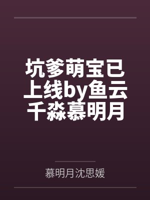 坑爹萌宝已上线by鱼云千淼慕明月 坑爹萌宝已上线by鱼云千淼慕明月