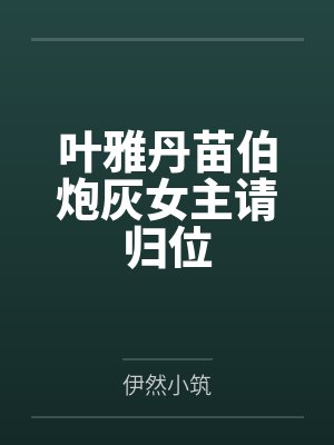 叶雅丹苗伯炮灰女主请归位