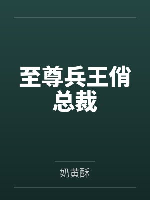 至尊兵王俏总裁 至尊兵王俏总裁