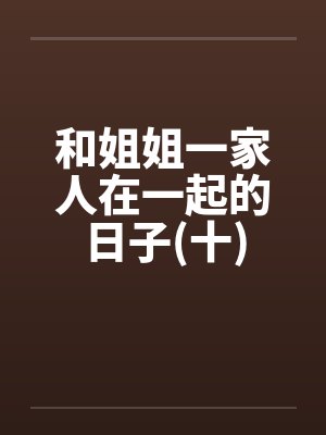 和姐姐一家人在一起的日子(十) 和姐姐一家人在一起的日子(十)