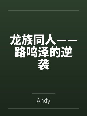 龙族同人——路鸣泽的逆袭byAndy 龙族同人——路鸣泽的逆袭byAndy