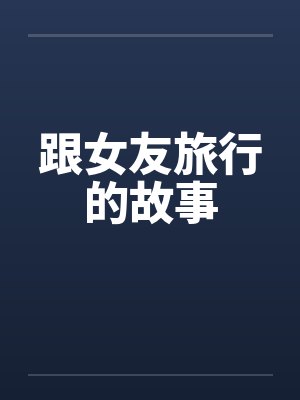 跟女友旅行的故事 跟女友旅行的故事
