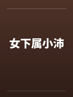 女下属小沛 女下属小沛