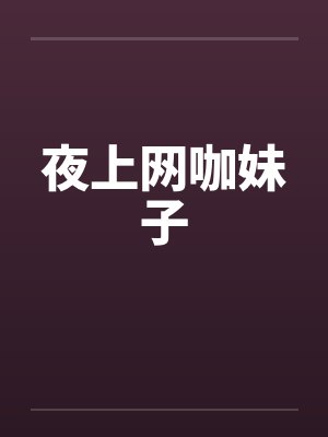 夜上网咖妹子 夜上网咖妹子