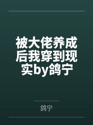 被大佬养成后我穿到现实by鸽宁