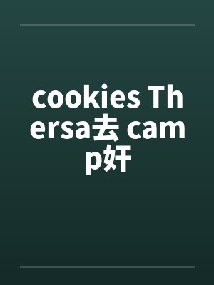 cookies Thersa去 camp奸 cookies Thersa去 camp奸