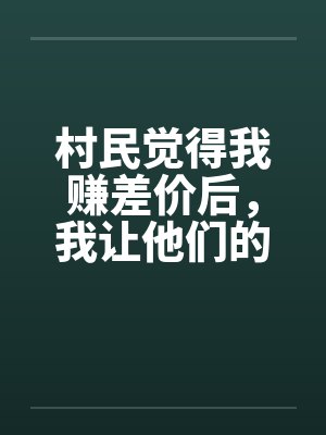 村民觉得我赚差价后,我让他们的菜烂在地里 村民觉得我赚差价后,我让他们的菜烂在地里