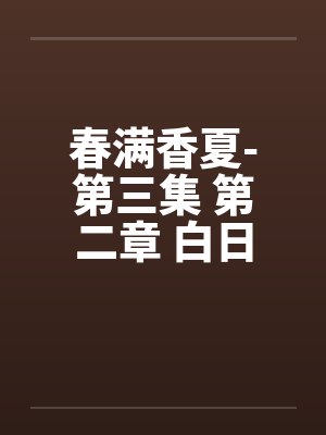 春满香夏-第三集 第二章 白日偷情 春满香夏-第三集 第二章 白日偷情