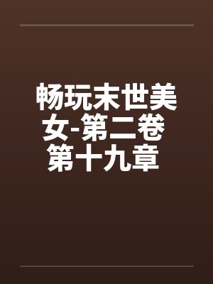 畅玩末世美女-第二卷 第十九章 报应 畅玩末世美女-第二卷 第十九章 报应