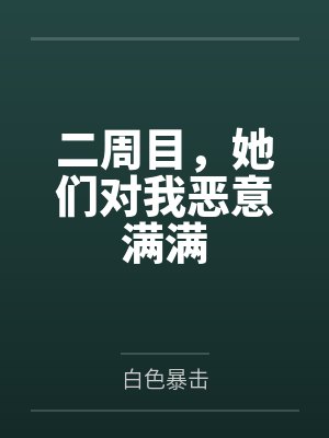 二周目,她们对我恶意满满 二周目,她们对我恶意满满