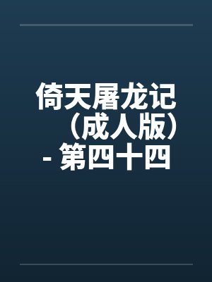 倚天屠龙记(成人版)- 第四十四回 后庭为君开 倚天屠龙记(成人版)- 第四十四回 后庭为君开