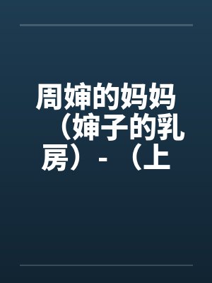 周婶的妈妈（婶子的乳房）- （上）