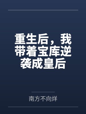 重生后,我带着宝库逆袭成皇后 重生后,我带着宝库逆袭成皇后