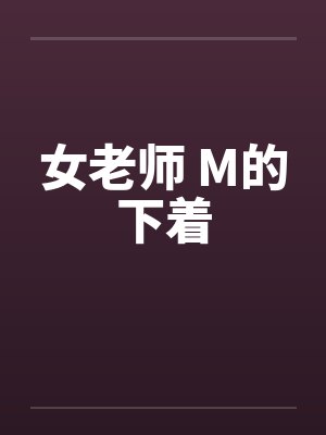 女老师 M的下着 女老师 M的下着