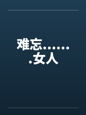 难忘.......女人 难忘.......女人