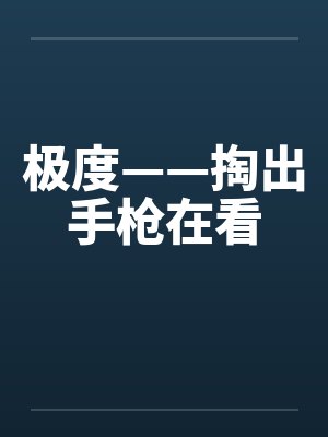 极度——掏出手枪在看 极度——掏出手枪在看