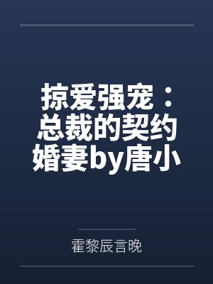 掠爱强宠:总裁的契约婚妻by唐小甜霍黎辰 掠爱强宠:总裁的契约婚妻by唐小甜霍黎辰