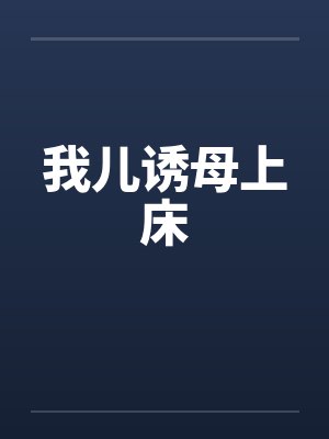 我儿诱母上床 我儿诱母上床