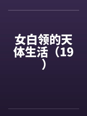 女白领的天体生活(19) 女白领的天体生活(19)