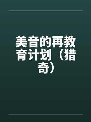 美音的再教育计划(猎奇) 美音的再教育计划(猎奇)