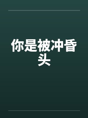 你是被冲昏头 你是被冲昏头