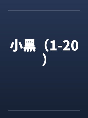 小黑(1-20) 小黑(1-20)