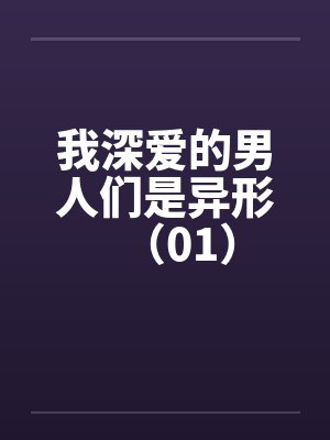 我深爱的男人们是异形（01）