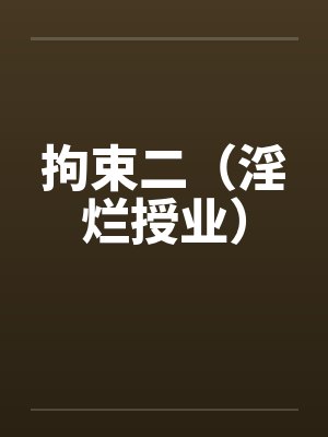 拘束二(淫烂授业) 拘束二(淫烂授业)