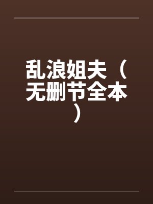 乱浪姐夫(无删节全本) 乱浪姐夫(无删节全本)