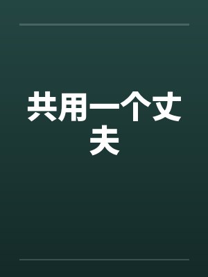 共用一个丈夫 共用一个丈夫