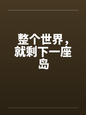 整个世界,就剩下一座岛 整个世界,就剩下一座岛