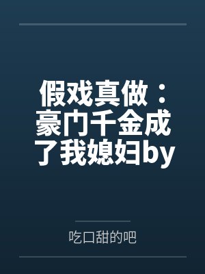 假戏真做：豪门千金成了我媳妇by吃口甜的吧