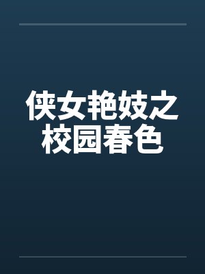 侠女艳妓之校园春色 侠女艳妓之校园春色