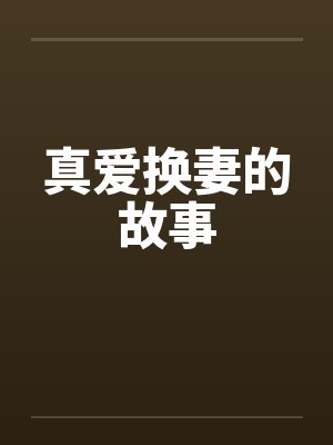 真爱换妻的故事 真爱换妻的故事